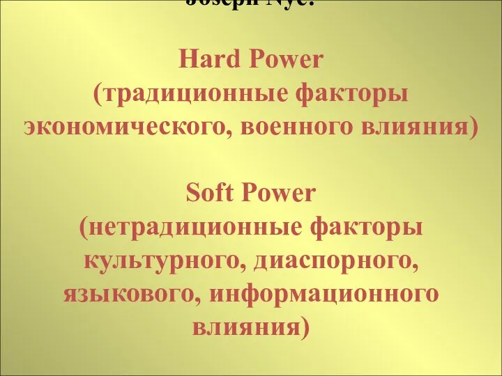 Joseph Nye: Hard Power (традиционные факторы экономического, военного влияния) Soft Power