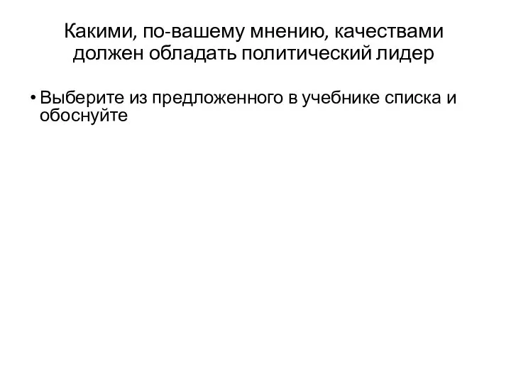 Какими, по-вашему мнению, качествами должен обладать политический лидер Выберите из предложенного в учебнике списка и обоснуйте