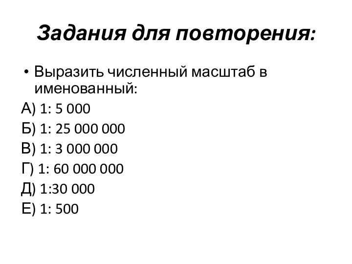 Задания для повторения: Выразить численный масштаб в именованный: А) 1: 5