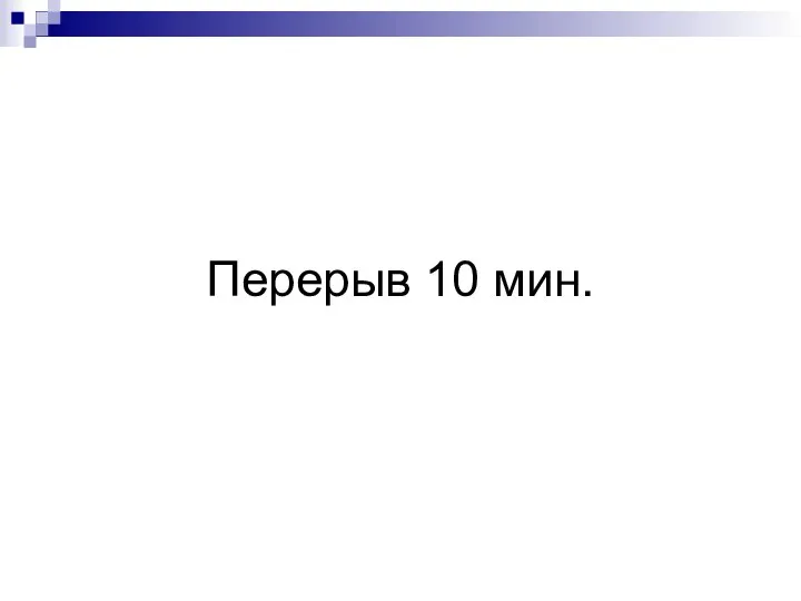 Перерыв 10 мин.