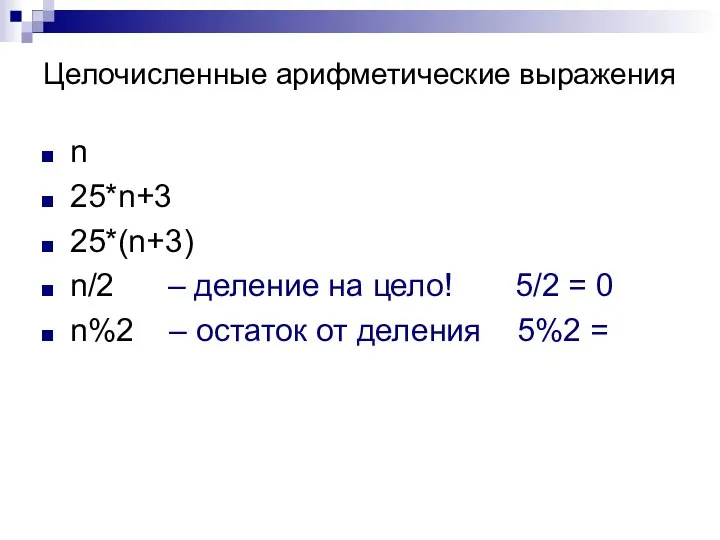 Целочисленные арифметические выражения n 25*n+3 25*(n+3) n/2 – деление на цело!