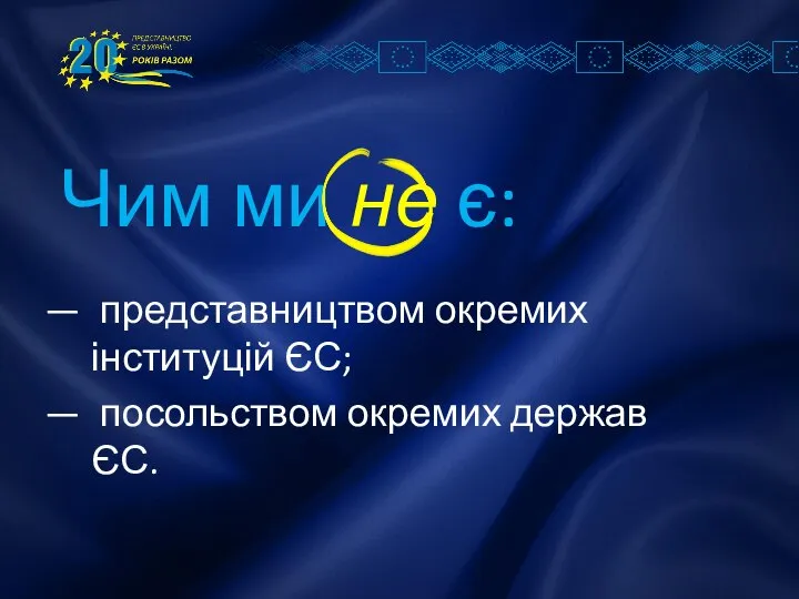 Чим ми не є: представництвом окремих інституцій ЄС; посольством окремих держав ЄС.