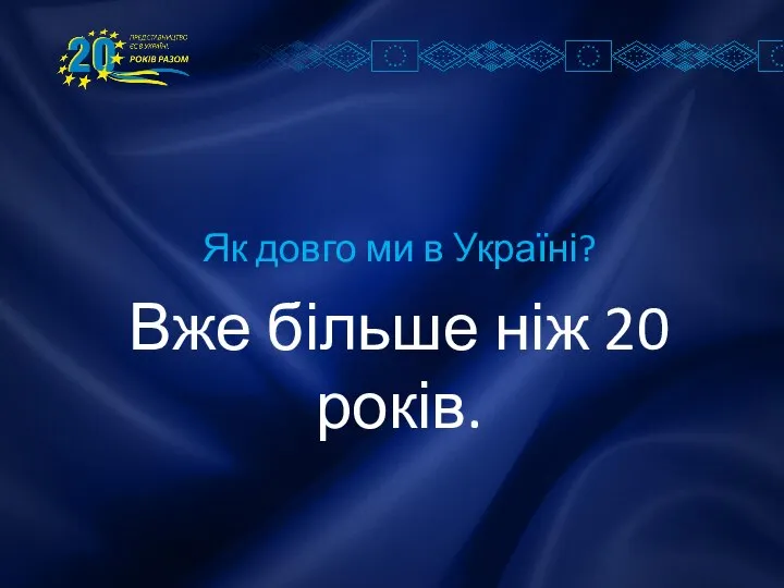 Як довго ми в Україні? Вже більше ніж 20 років.