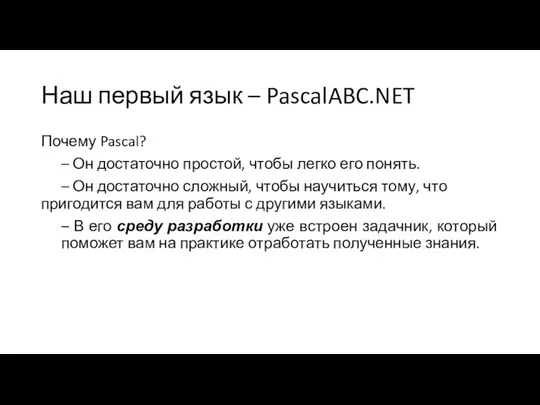 Наш первый язык – PascalABC.NET Почему Pascal? – Он достаточно простой,