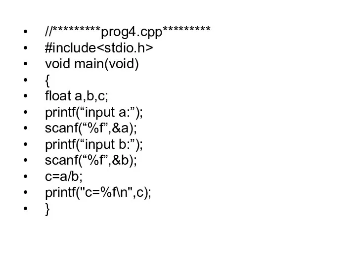 //*********prog4.cpp********* #include void main(void) { float a,b,c; printf(“input a:”); scanf(“%f”,&a); printf(“input b:”); scanf(“%f”,&b); c=a/b; printf("c=%f\n",c); }