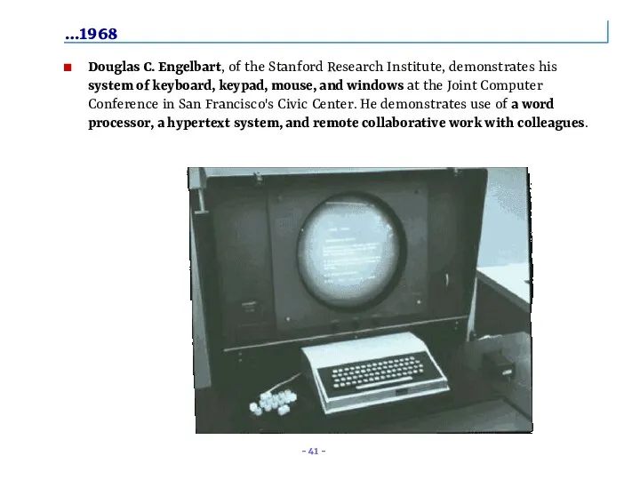 …1968 Douglas C. Engelbart, of the Stanford Research Institute, demonstrates his