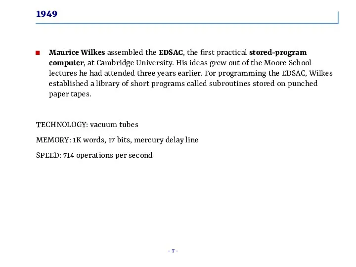 1949 Maurice Wilkes assembled the EDSAC, the first practical stored-program computer,