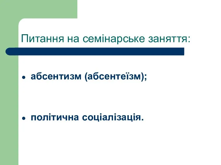 Питання на семінарське заняття: абсентизм (абсентеїзм); політична соціалізація.