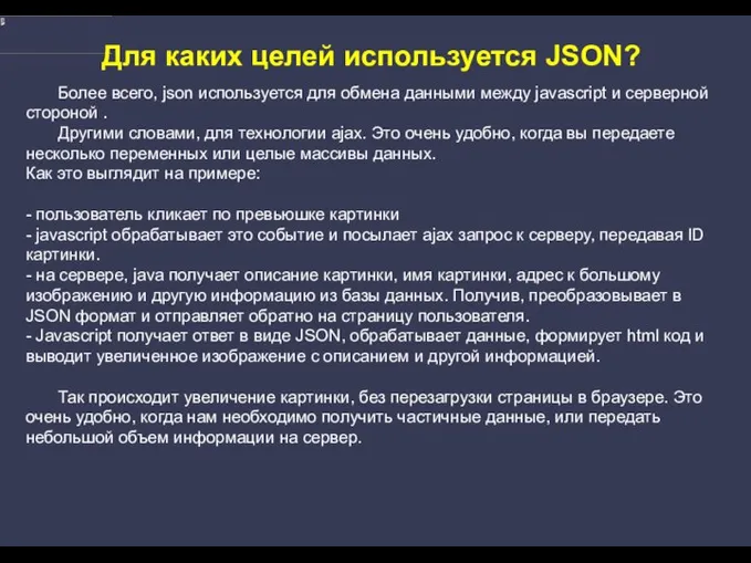 Более всего, json используется для обмена данными между javascript и серверной