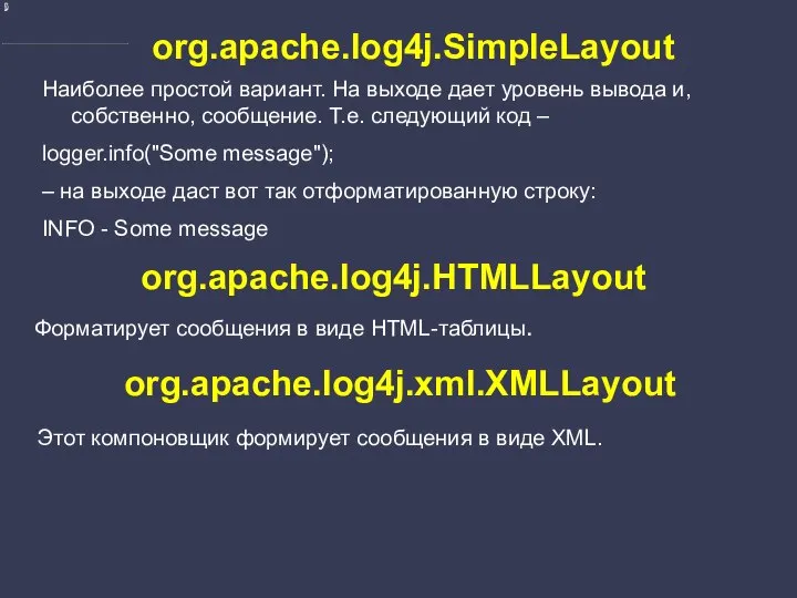 org.apache.log4j.SimpleLayout Наиболее простой вариант. На выходе дает уровень вывода и, собственно,