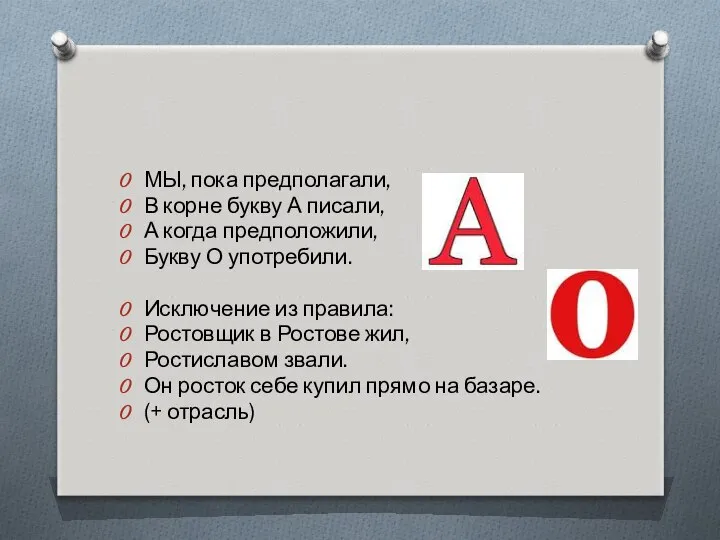 МЫ, пока предполагали, В корне букву А писали, А когда предположили,