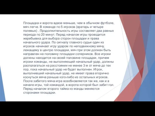 Площадка и ворота вдвое меньше, чем в обычном футболе, мяч легче.