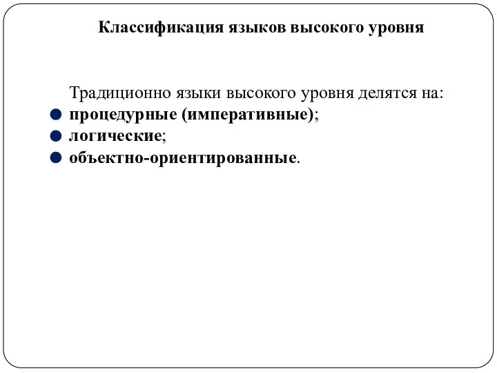 Классификация языков высокого уровня Традиционно языки высокого уровня делятся на: процедурные (императивные); логические; объектно-ориентированные.