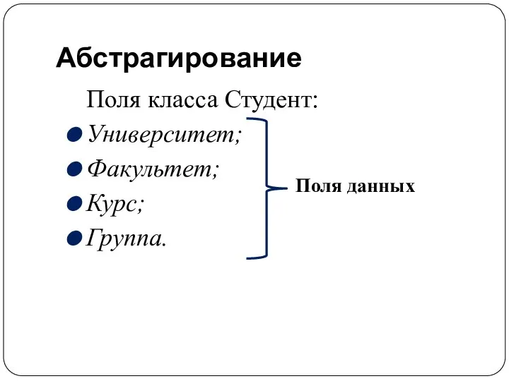 Абстрагирование Поля класса Студент: Университет; Факультет; Курс; Группа. Поля данных