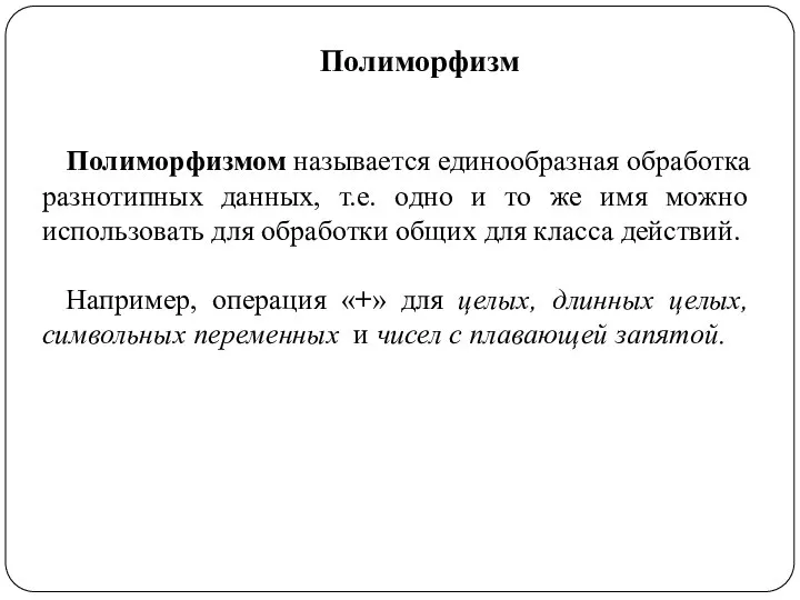 Полиморфизм Полиморфизмом называется единообразная обработка разнотипных данных, т.е. одно и то