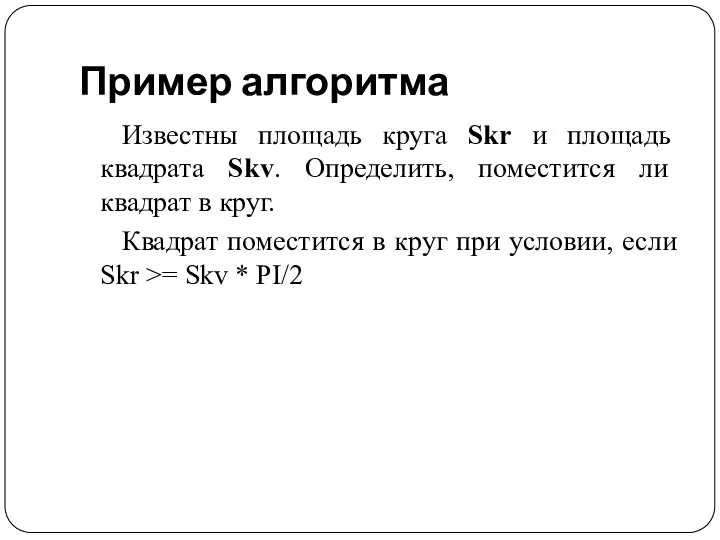 Пример алгоритма Известны площадь круга Skr и площадь квадрата Skv. Определить,