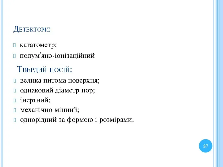 Детектори: кататометр; полум’яно-іонізаційний Твердий носій: велика питома поверхня; однаковий діаметр пор;