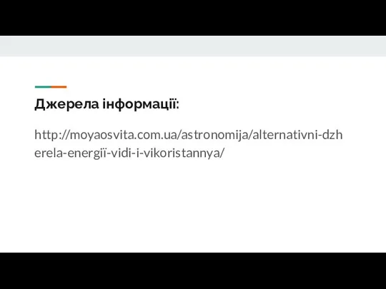 Джерела інформації: http://moyaosvita.com.ua/astronomija/alternativni-dzherela-energiї-vidi-i-vikoristannya/