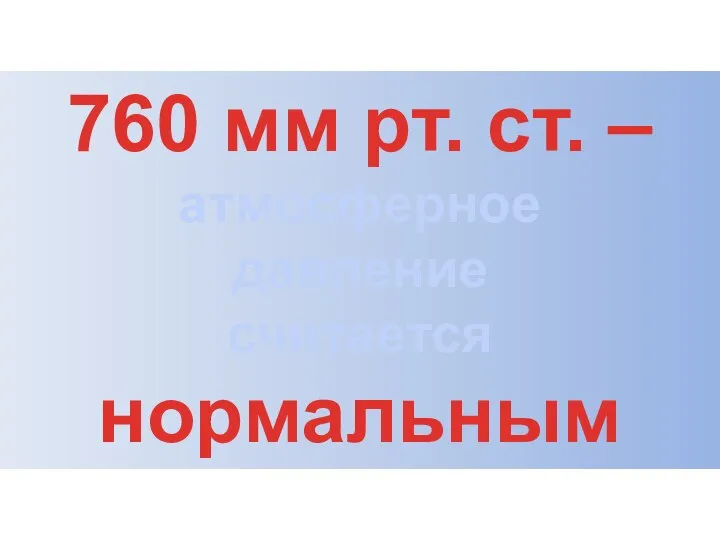 760 мм рт. ст. – атмосферное давление считается нормальным