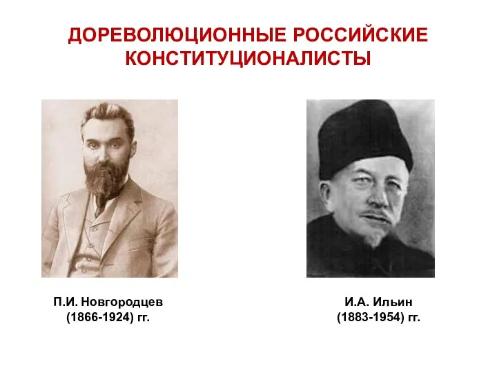 ДОРЕВОЛЮЦИОННЫЕ РОССИЙСКИЕ КОНСТИТУЦИОНАЛИСТЫ П.И. Новгородцев (1866-1924) гг. И.А. Ильин (1883-1954) гг.