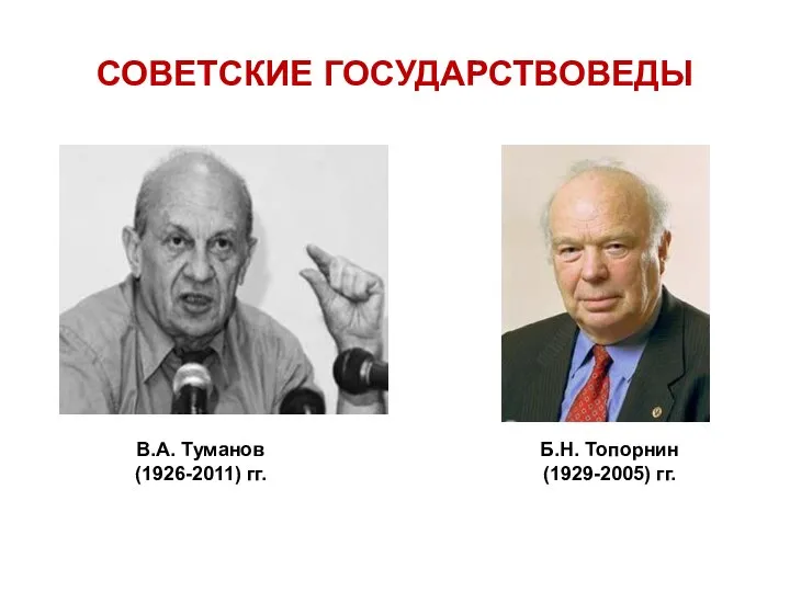 СОВЕТСКИЕ ГОСУДАРСТВОВЕДЫ В.А. Туманов (1926-2011) гг. Б.Н. Топорнин (1929-2005) гг.