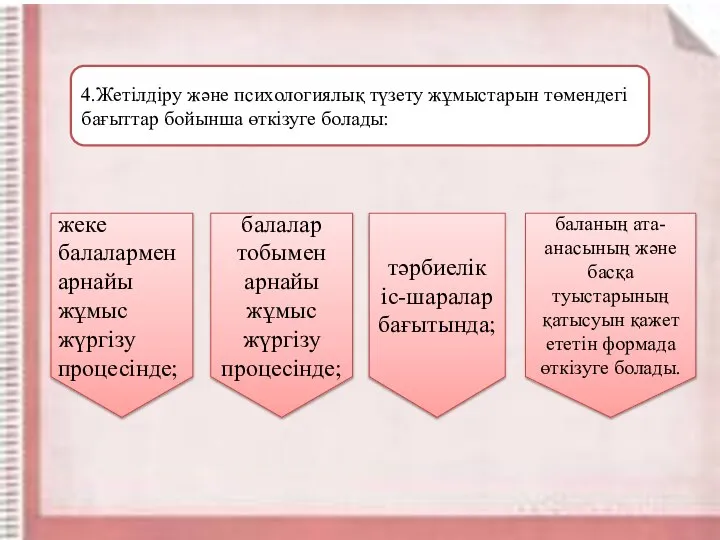 4.Жетілдіру және психологиялық түзету жұмыстарын төмендегі бағыттар бойынша өткізуге болады: жеке