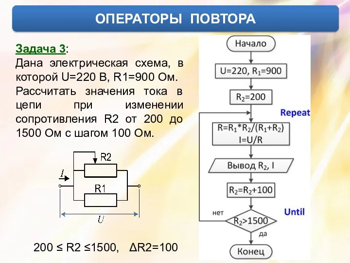 ОПЕРАТОРЫ ПОВТОРА Задача 3: Дана электрическая схема, в которой U=220 В,