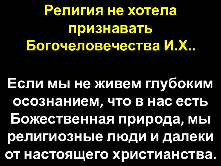 Религия не хотела признавать Богочеловечества И.Х.. Если мы не живем глубоким