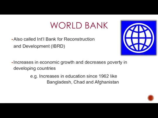 WORLD BANK Also called Int’l Bank for Reconstruction and Development (IBRD)