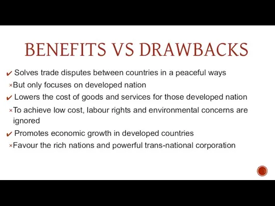 BENEFITS VS DRAWBACKS Solves trade disputes between countries in a peaceful