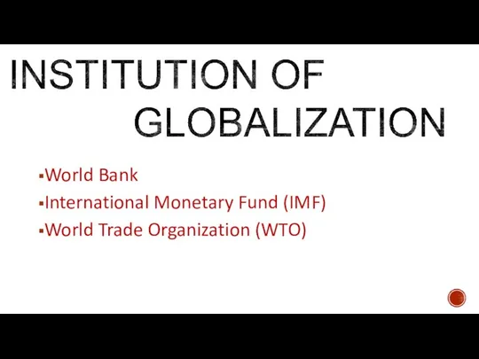World Bank International Monetary Fund (IMF) World Trade Organization (WTO)