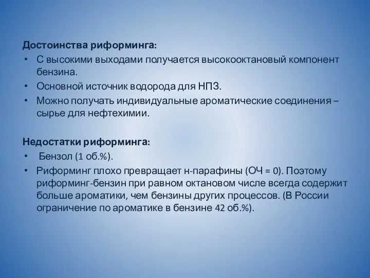 Достоинства риформинга: С высокими выходами получается высокооктановый компонент бензина. Основной источник