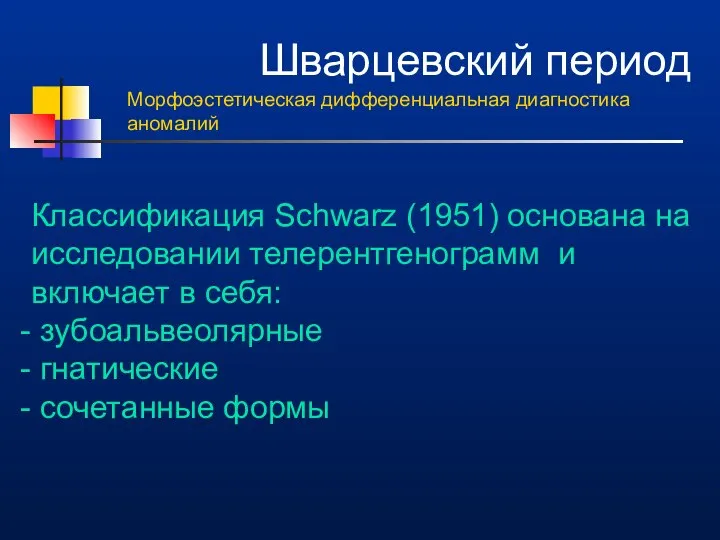 Шварцевский период Морфоэстетическая дифференциальная диагностика аномалий Классификация Schwarz (1951) основана на