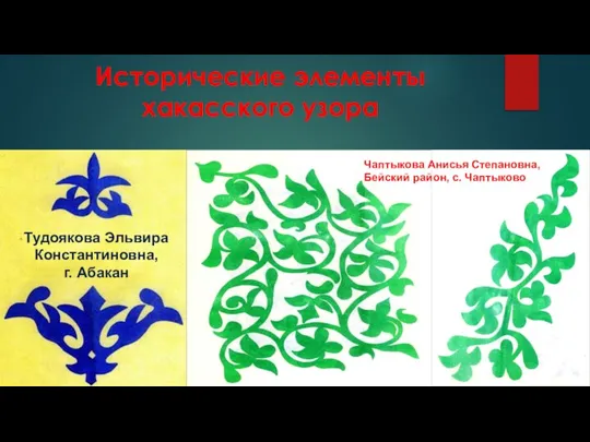 Исторические элементы хакасского узора Тудоякова Эльвира Константиновна, г. Абакан Чаптыкова Анисья Степановна, Бейский район, с. Чаптыково