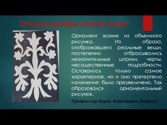 Откуда вообще возник узор? Орнамент возник из объемного рисунка. Из образа,