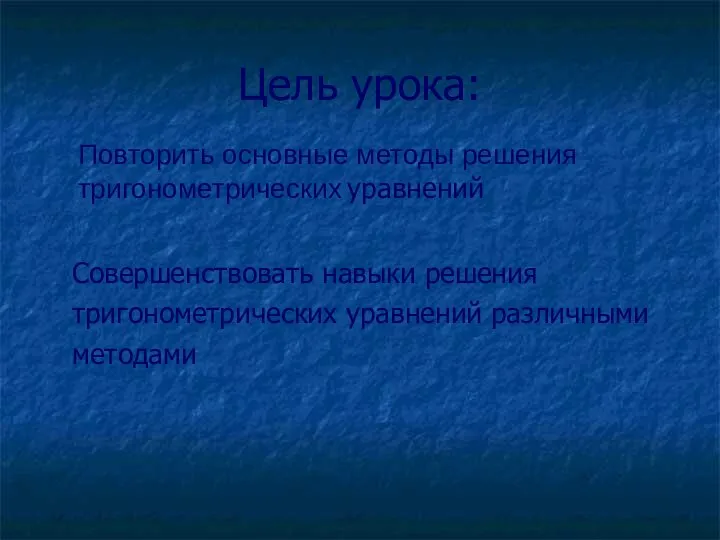 Цель урока: Совершенствовать навыки решения тригонометрических уравнений различными методами Повторить основные методы решения тригонометрических уравнений