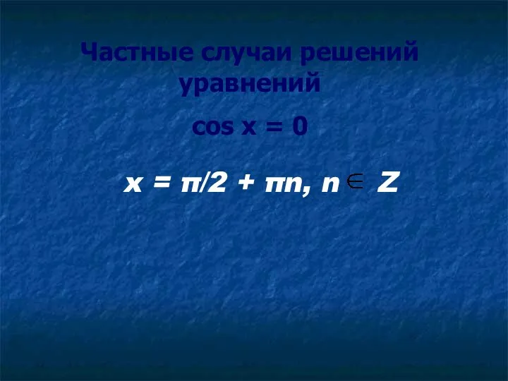 Частные случаи решений уравнений cos x = 0 x = π/2 + πn, n Z