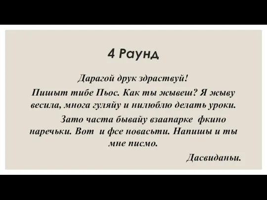 4 Раунд Дарагой друк здраствуй! Пишыт тибе Пьос. Как ты жывеш?