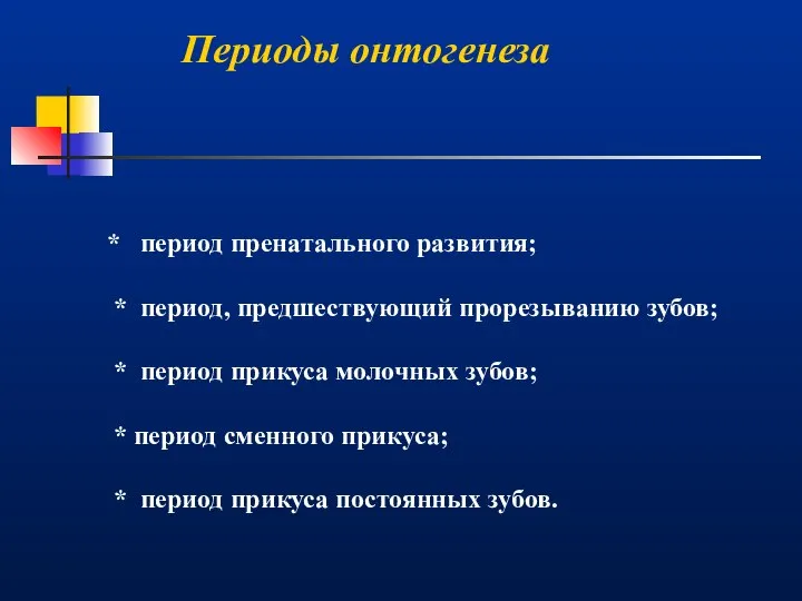 Периоды онтогенеза * период пренатального развития; * период, предшествующий прорезыванию зубов;