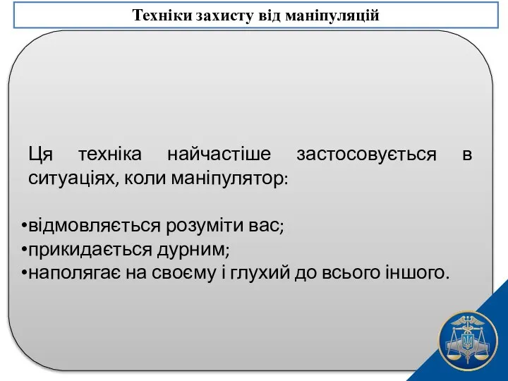 Ця техніка найчастіше застосовується в ситуаціях, коли маніпулятор: відмовляється розуміти вас;