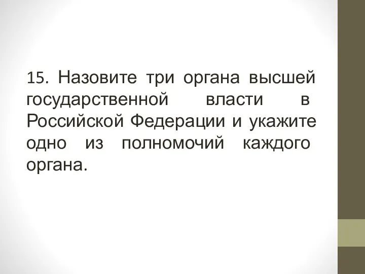 15. Назовите три органа высшей государственной власти в Российской Федерации и