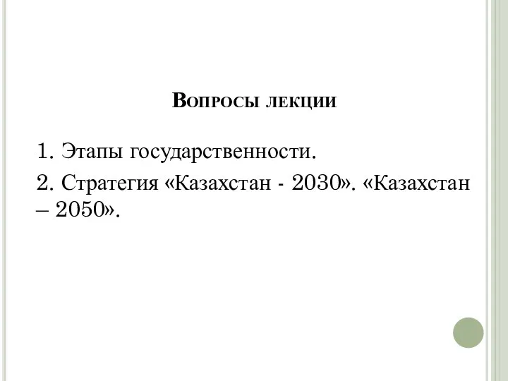 Вопросы лекции 1. Этапы государственности. 2. Стратегия «Казахстан - 2030». «Казахстан – 2050».