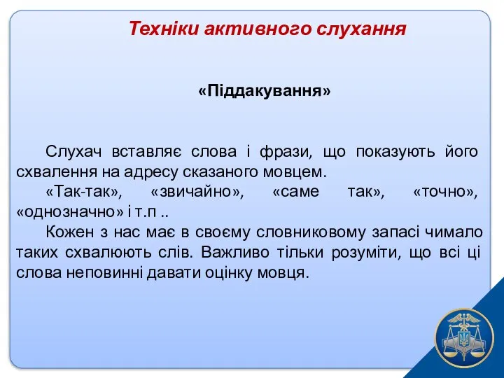 Техніки активного слухання «Піддакування» Слухач вставляє слова і фрази, що показують