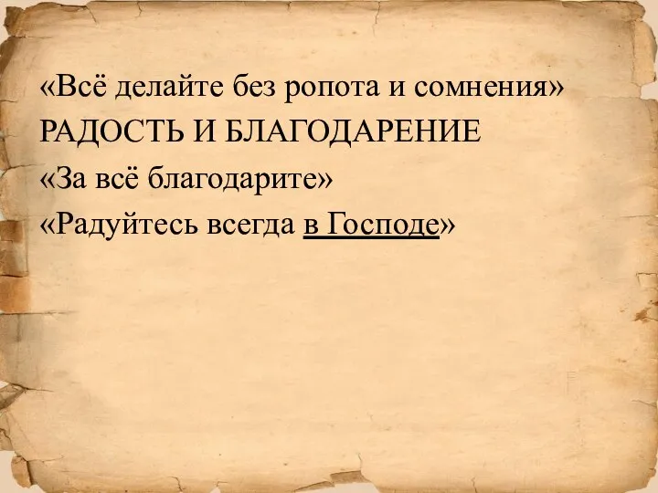 «Всё делайте без ропота и сомнения» РАДОСТЬ И БЛАГОДАРЕНИЕ «За всё благодарите» «Радуйтесь всегда в Господе»