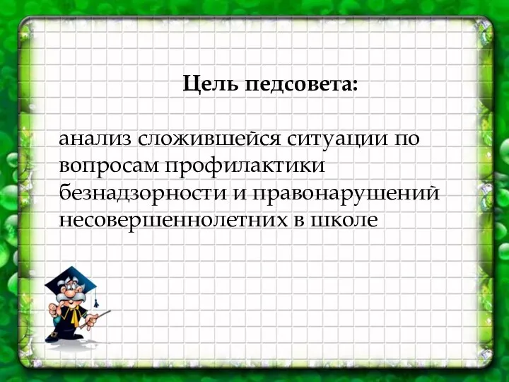 Цель педсовета: анализ сложившейся ситуации по вопросам профилактики безнадзорности и правонарушений несовершеннолетних в школе