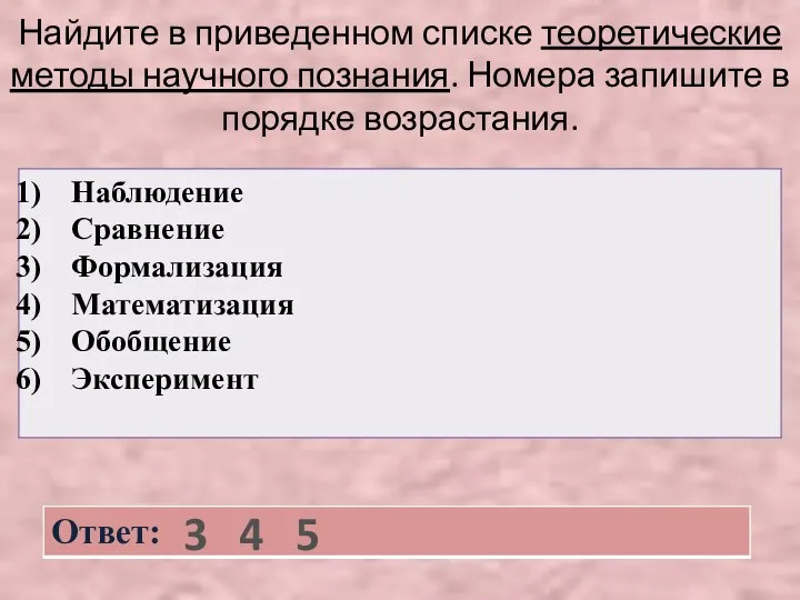 Найдите в приведенном списке теоретические методы научного познания. Номера запишите в порядке возрастания. 3 4 5