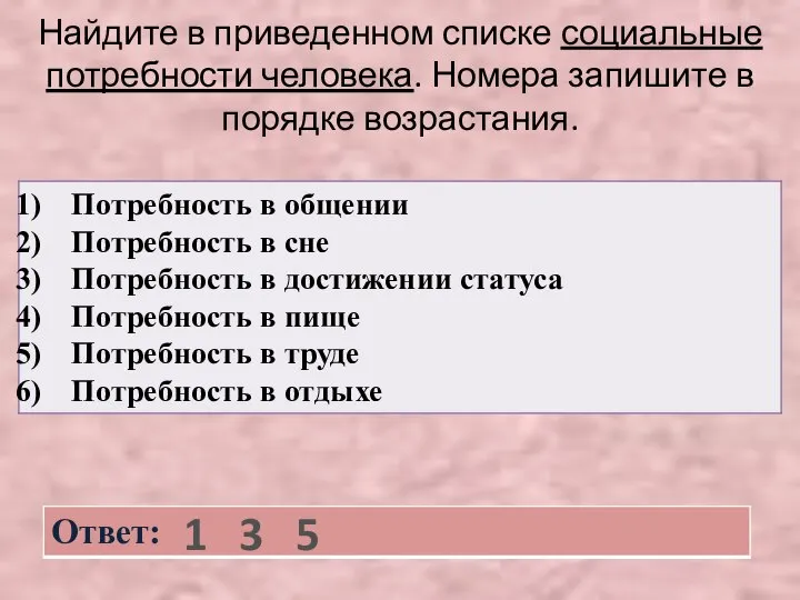 Найдите в приведенном списке социальные потребности человека. Номера запишите в порядке возрастания. 1 3 5