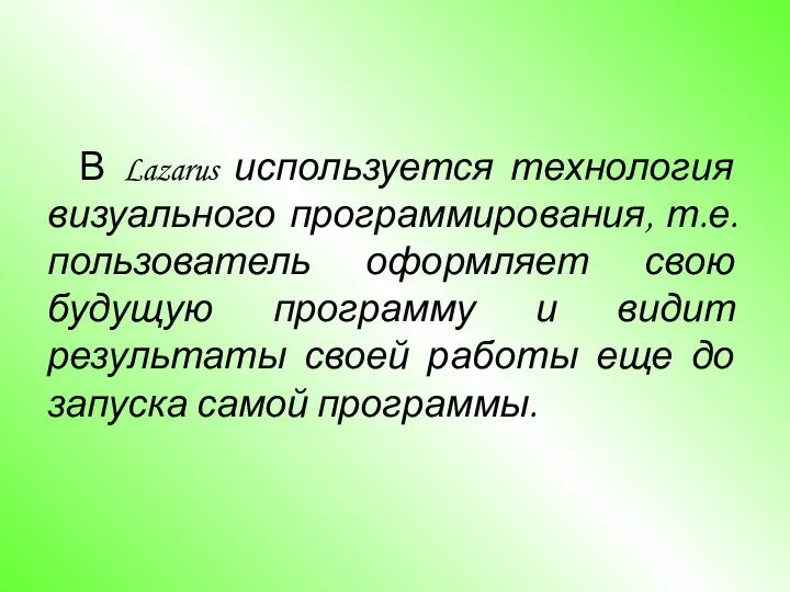 В Lazarus используется технология визуального программирования, т.е. пользователь оформляет свою будущую