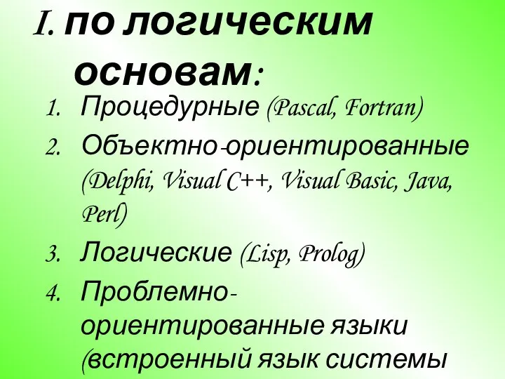 I. по логическим основам: Процедурные (Pascal, Fortran) Объектно-ориентированные (Delphi, Visual C++,