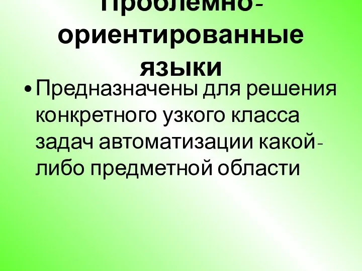 Проблемно-ориентированные языки Предназначены для решения конкретного узкого класса задач автоматизации какой-либо предметной области